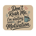 Don't Rush Me I'm Waiting for Motivation Mouse Pad — Funny Office Desk Accessory
