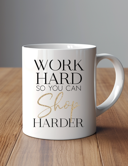 Work Hard So You Can Shop Harder 11oz Ceramic Mug