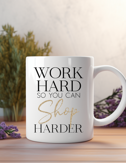 Work Hard So You Can Shop Harder 11oz Ceramic Mug