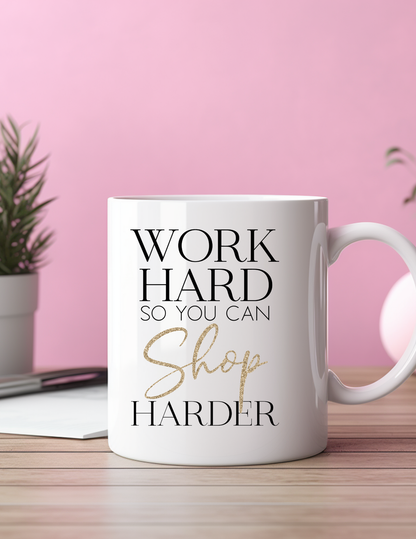 Work Hard So You Can Shop Harder 11oz Ceramic Mug