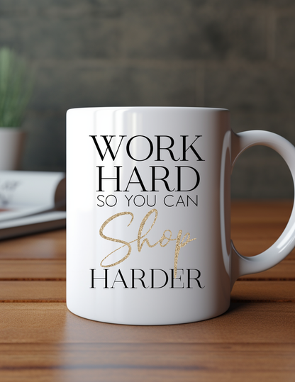 Work Hard So You Can Shop Harder 11oz Ceramic Mug