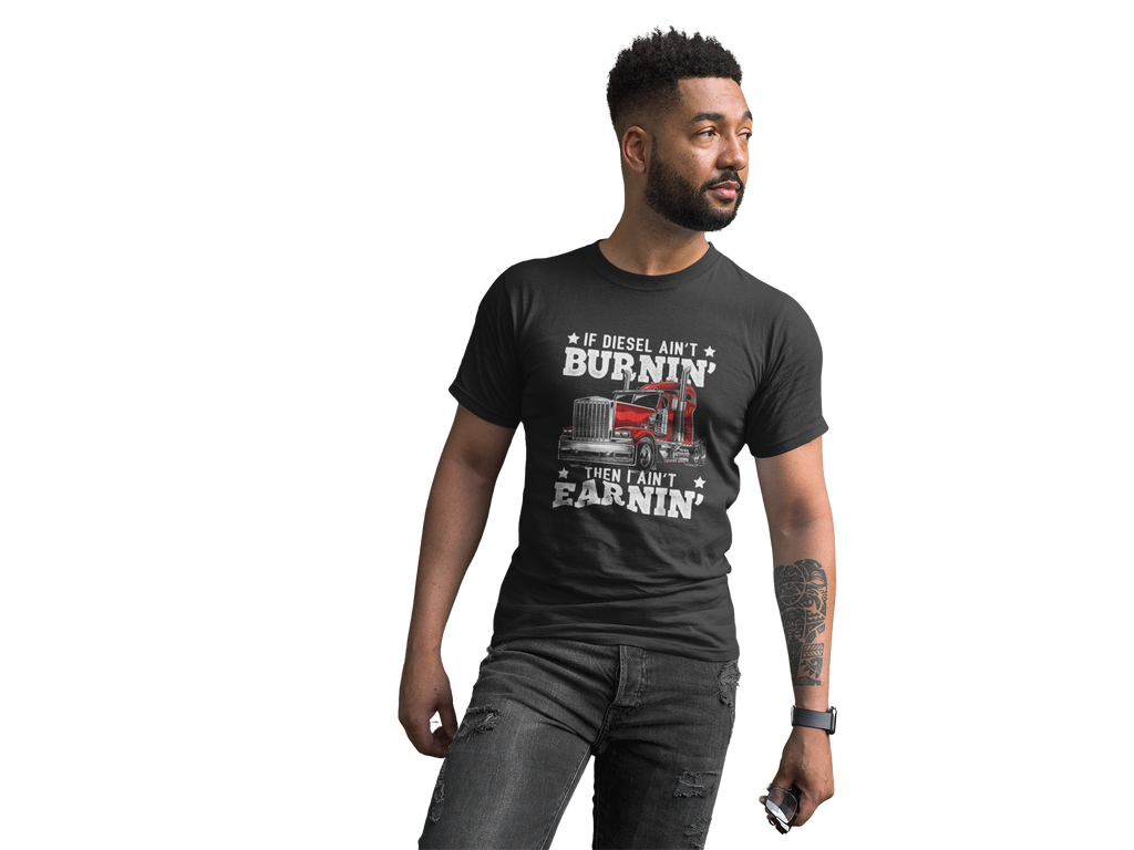 If Diesel ain't Burning, Then I Ain't Earning! Tee